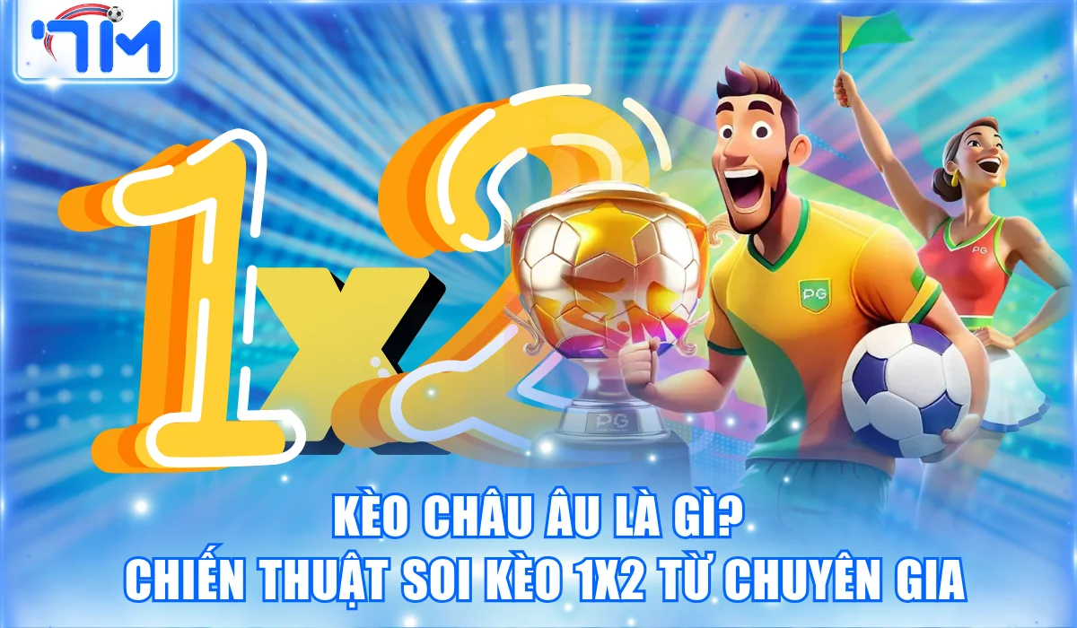 Kèo Châu Âu Là Gì? Chiến Thuật Soi Kèo 1X2 Từ Chuyên Gia 5 Kèo Châu Âu Là Gì? Chiến Thuật Soi Kèo 1X2 Từ Chuyên Gia