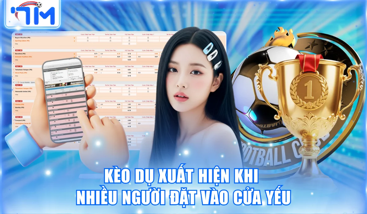 Kèo Dụ Là Gì? 7M Chỉ Cách Nhận Diện Để Tránh Thua Lỗ 2 Kèo dụ xuất hiện khi nhiều người đặt vào cửa yếu