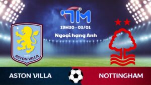 Soi kèo Aston Villa vs Nottingham hôm nay 03/01 | Vòng 20 Ngoại hạng Anh 6 Soi kèo Aston Villa vs Nottingham