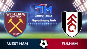 Soi kèo West Ham vs Fulham hôm nay 27/12 | Vòng 18 Ngoại hạng Anh 10 Soi kèo West Ham vs Fulham