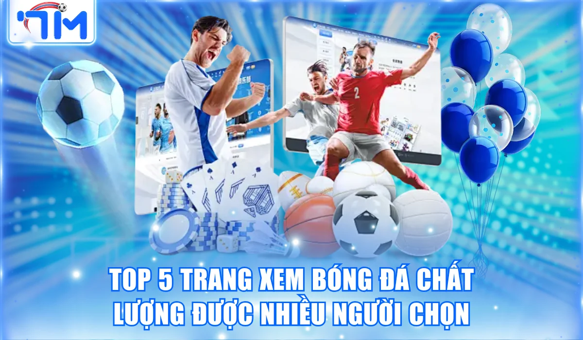 Top 5 Trang Xem Bóng Đá Chất Lượng Được Nhiều Người Tin Chọn 11 Top 5 Trang Xem Bóng Đá Chất Lượng Được Nhiều Người Tin Chọn
