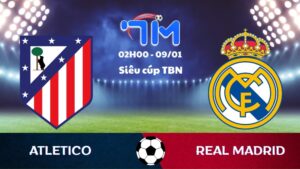 Soi kèo Atletico vs Real Madrid hôm nay 09/01 | Siêu cúp Tây Ban Nha 5 Soi kèo Atletico vs Real Madrid hôm nay 09/01 | Siêu cúp Tây Ban Nha