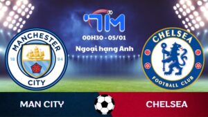 Soi kèo Man City vs Chelsea hôm nay 05/01 | Vòng 20 Ngoại hạng Anh 9 Soi kèo Man City vs Chelsea