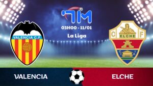 Soi kèo Valencia vs Elche hôm nay 11/01 | Vòng 19 La Liga 9 Soi kèo Valencia vs Elche