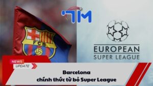 Barcelona chính thức từ bỏ Super League 1 Barcelona chính thức từ bỏ Super League