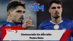 Chelsea bác bỏ tin đồn bán Pedro Neto 5 Chelsea bác bỏ tin đồn bán Pedro Neto