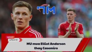 MU mua Elliot Anderson thay Casemiro 9 MU mua Elliot Anderson thay Casemiro