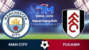 Soi kèo Man City vs Fulham hôm nay 12/02 | Vòng 26 Ngoại hạng Anh 10 Soi kèo Man City vs Fulham hôm nay 12/02 | Vòng 26 Ngoại hạng Anh