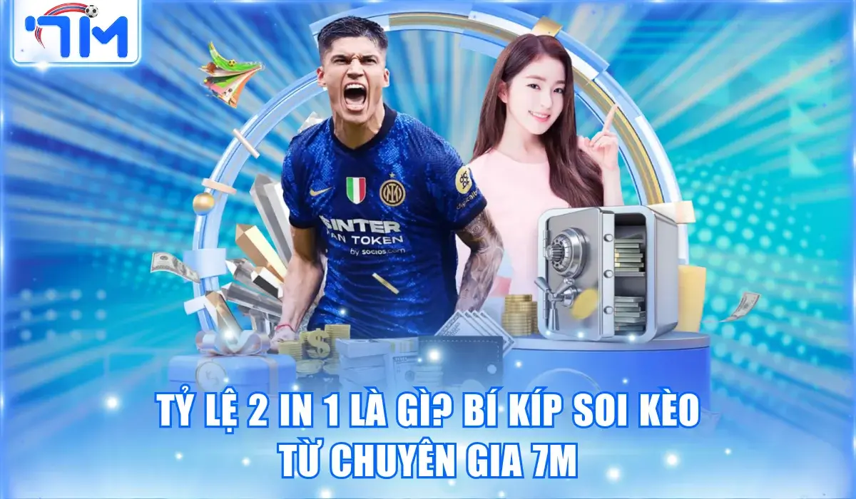 Tỷ lệ 2 In 1 Là Gì? Tiết Lộ Mẹo Soi Kèo Từ Chuyên Gia 7M 4 Tỷ lệ 2 In 1 Là Gì? Tiết Lộ Mẹo Soi Kèo Từ Chuyên Gia 7M