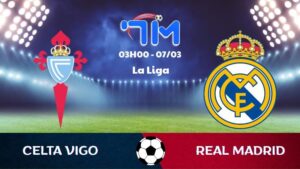Soi kèo Celta Vigo vs Real Madrid | 03h00 ngày 07/03 7 Soi kèo Celta Vigo vs Real Madrid