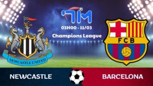 Soi kèo Newcastle vs Barcelona | 03h00 ngày 11/03 3 Soi kèo Newcastle vs Barcelona