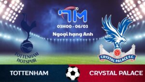 Soi kèo Tottenham vs Crystal Palace | 03h00 ngày 06/03 8 soi kèo Tottenham vs Crystal Palace