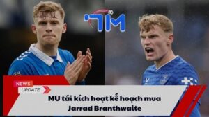 MU tái kích hoạt kế hoạch mua Jarrad Branthwaite 4 MU tái kích hoạt kế hoạch mua Jarrad Branthwaite