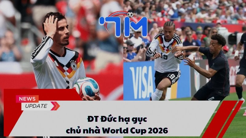 ĐT Đức hạ gục chủ nhà World Cup 2026 11 ĐT Đức hạ gục chủ nhà World Cup 2026