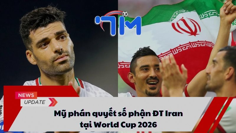 Mỹ phán quyết số phận ĐT Iran tại World Cup 2026 14 Mỹ phán quyết số phận ĐT Iran tại World Cup 2026